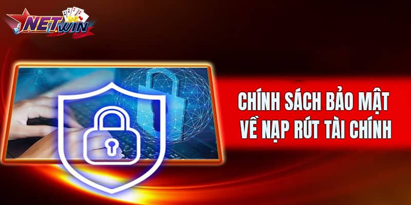 Chính sách bảo mật về nạp rút tài chính