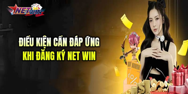 Điều kiện cần đáp ứng khi đăng ký Net Win