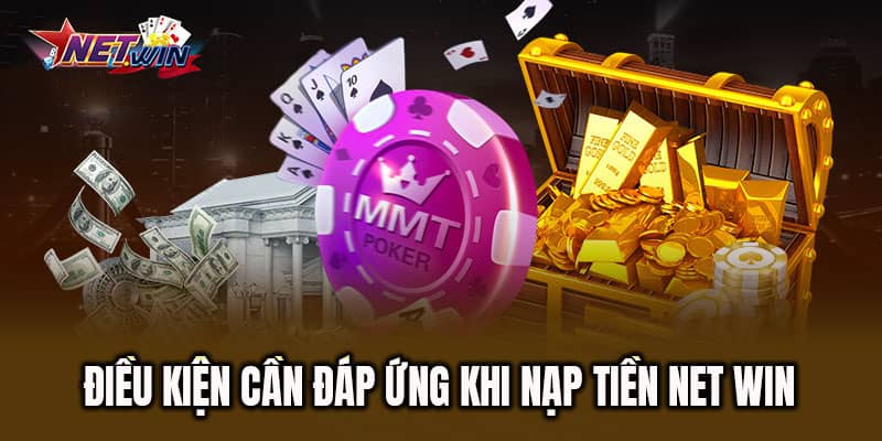 Để nạp tiền NET WIN, anh em cần đáp ứng những điều kiện sau